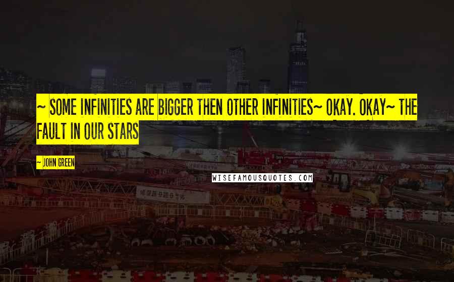 John Green Quotes: ~ some infinities are bigger then other infinities~ okay. Okay~ the fault in our stars