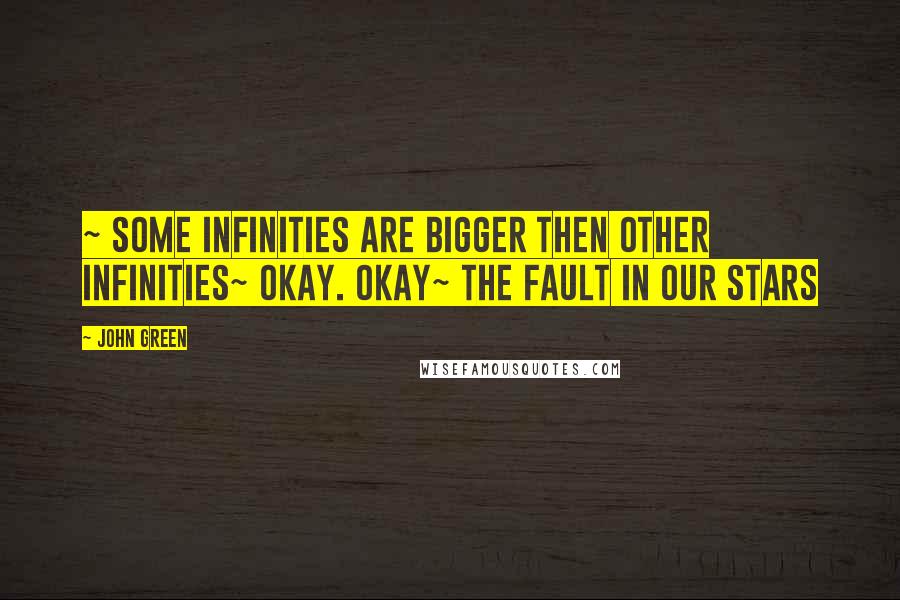 John Green Quotes: ~ some infinities are bigger then other infinities~ okay. Okay~ the fault in our stars