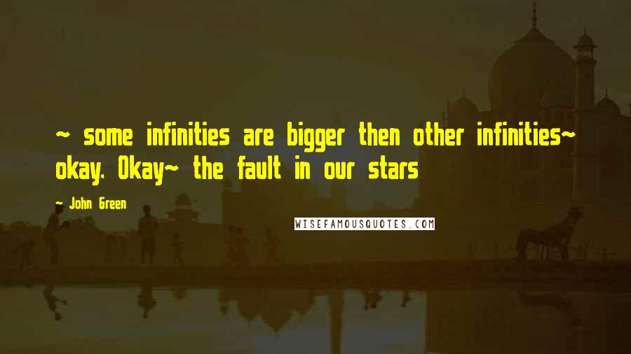 John Green Quotes: ~ some infinities are bigger then other infinities~ okay. Okay~ the fault in our stars