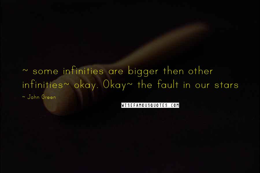 John Green Quotes: ~ some infinities are bigger then other infinities~ okay. Okay~ the fault in our stars