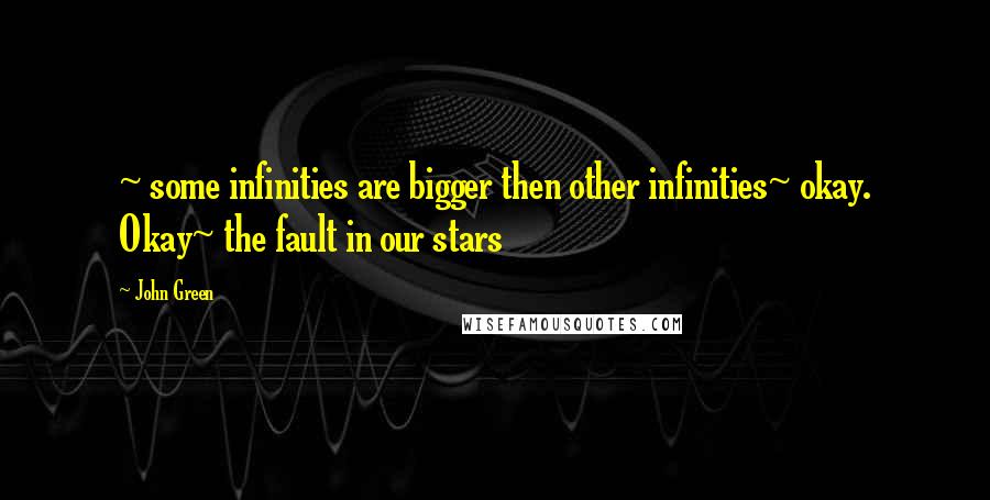 John Green Quotes: ~ some infinities are bigger then other infinities~ okay. Okay~ the fault in our stars
