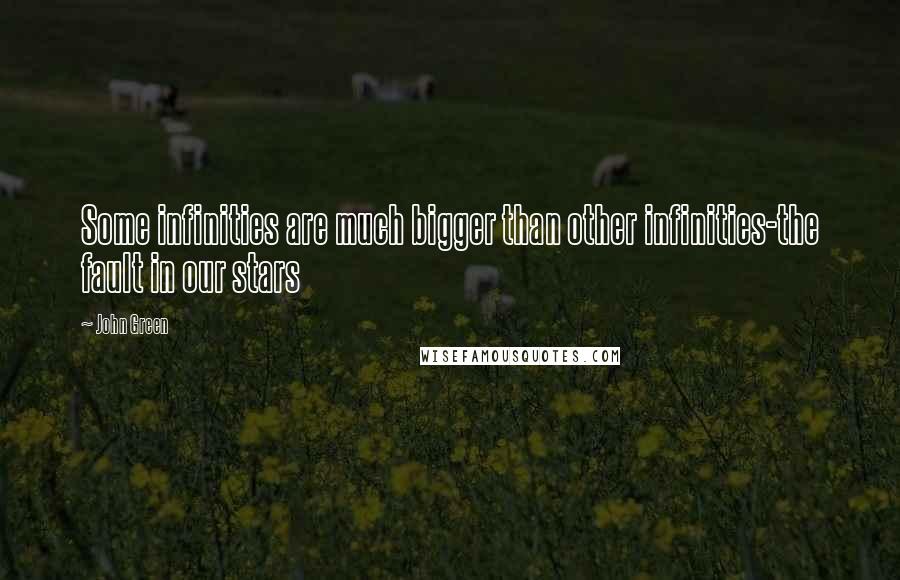 John Green Quotes: Some infinities are much bigger than other infinities-the fault in our stars