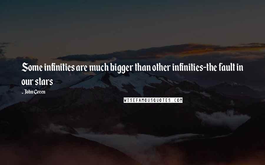 John Green Quotes: Some infinities are much bigger than other infinities-the fault in our stars