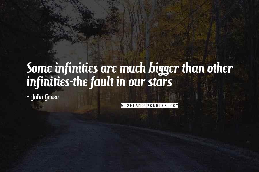 John Green Quotes: Some infinities are much bigger than other infinities-the fault in our stars