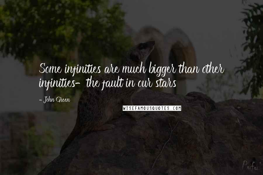 John Green Quotes: Some infinities are much bigger than other infinities-the fault in our stars