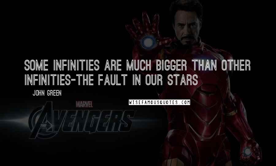 John Green Quotes: Some infinities are much bigger than other infinities-the fault in our stars
