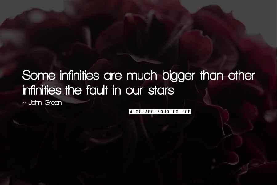John Green Quotes: Some infinities are much bigger than other infinities-the fault in our stars