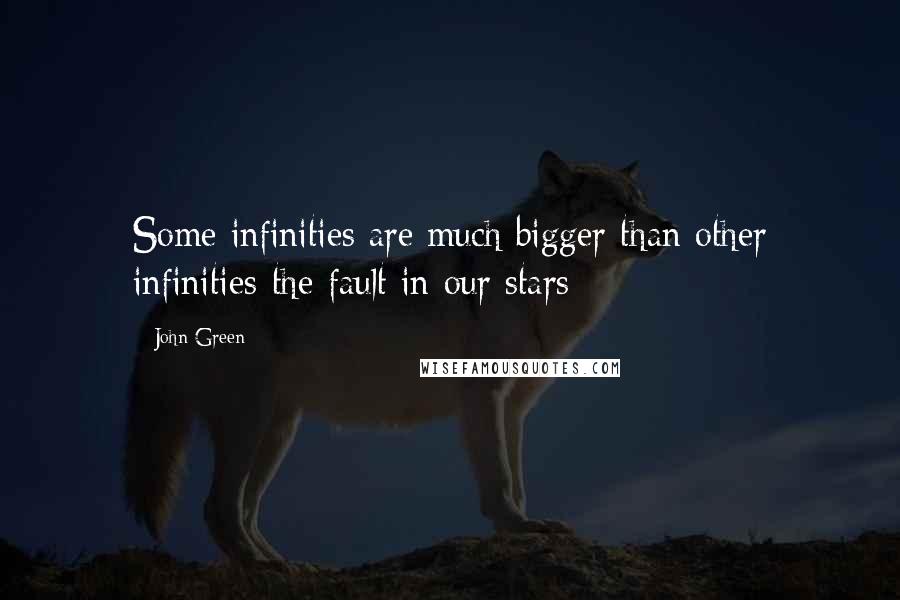 John Green Quotes: Some infinities are much bigger than other infinities-the fault in our stars