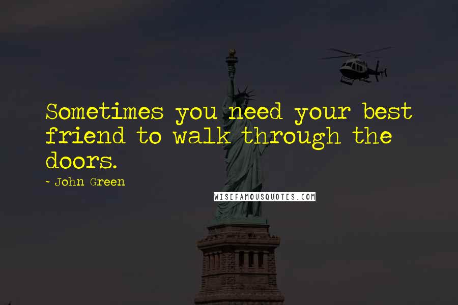 John Green Quotes: Sometimes you need your best friend to walk through the doors.