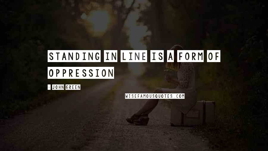 John Green Quotes: standing in line is a form of oppression