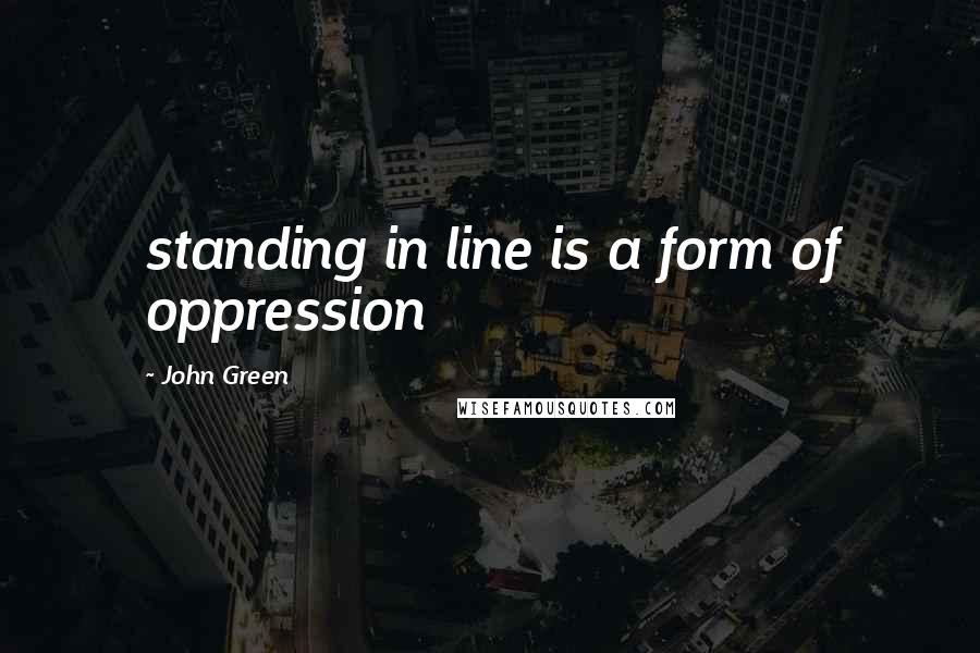 John Green Quotes: standing in line is a form of oppression