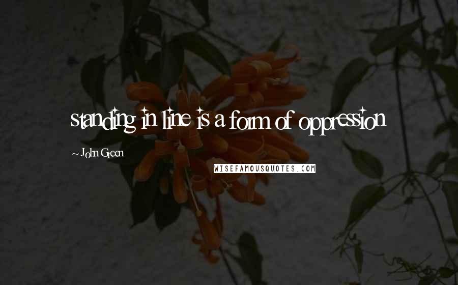 John Green Quotes: standing in line is a form of oppression