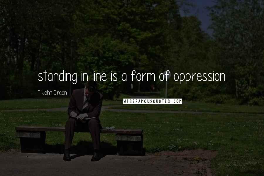 John Green Quotes: standing in line is a form of oppression