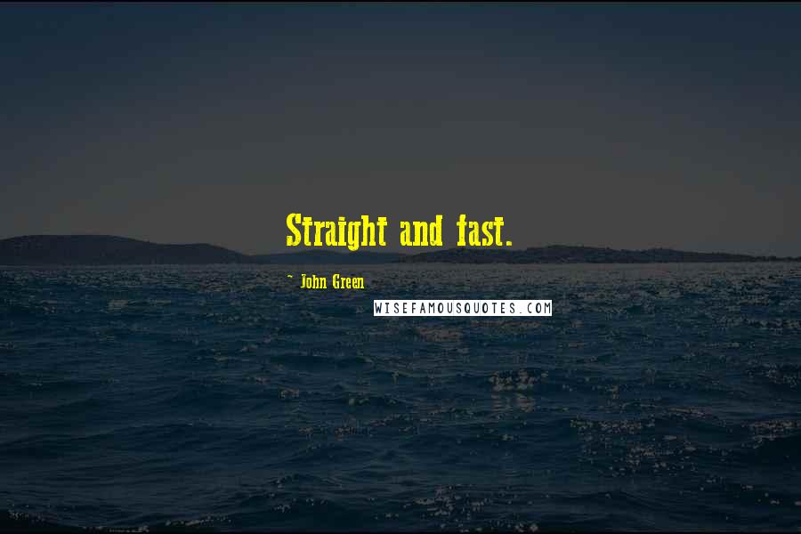 John Green Quotes: Straight and fast.