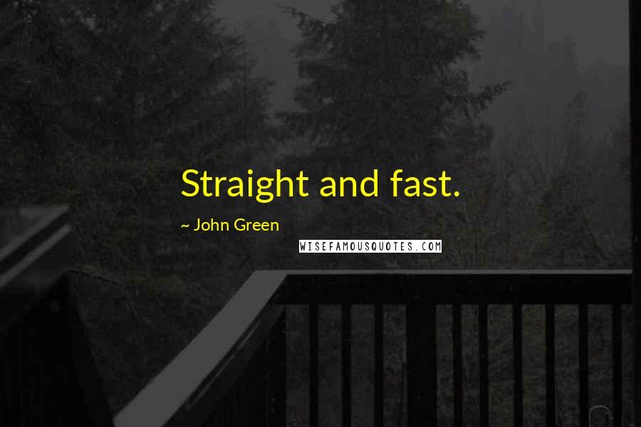 John Green Quotes: Straight and fast.