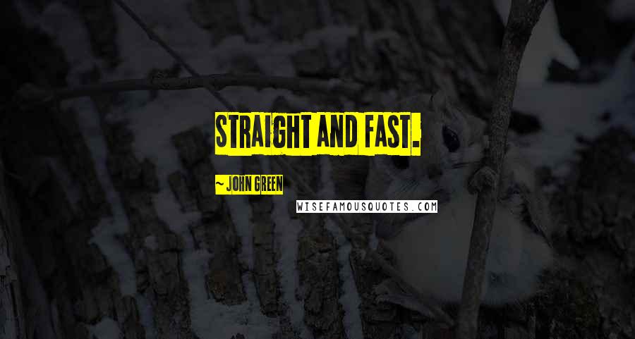 John Green Quotes: Straight and fast.