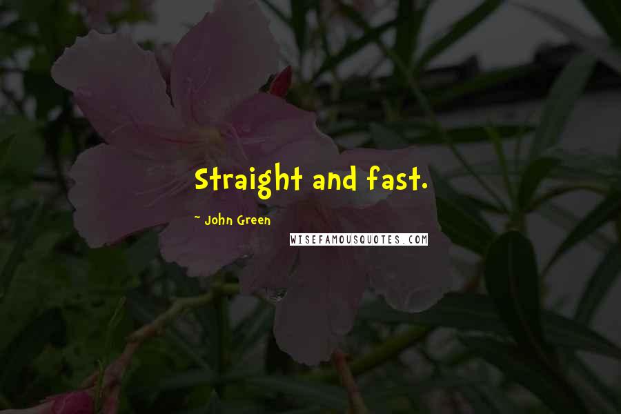 John Green Quotes: Straight and fast.