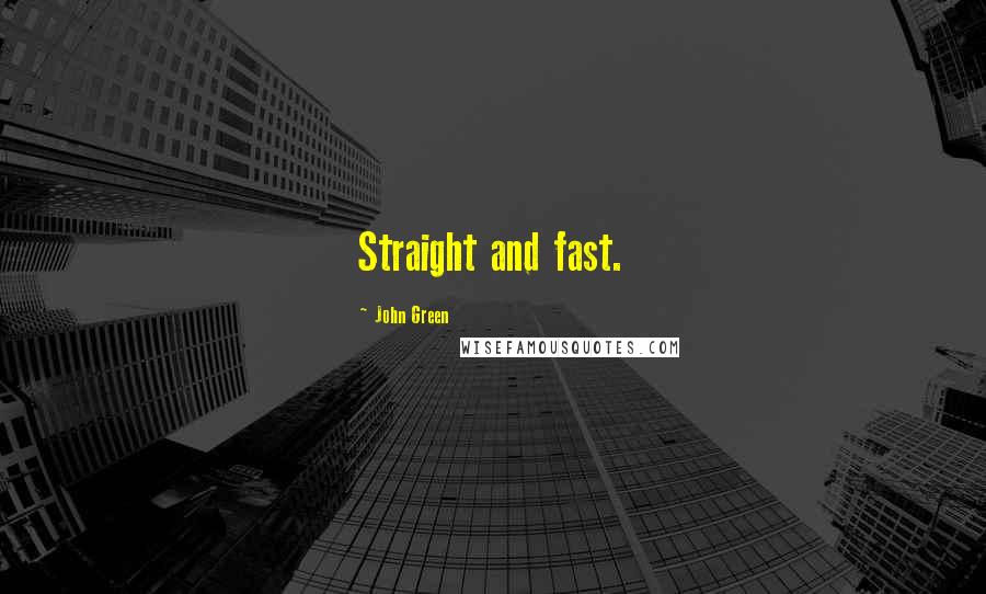 John Green Quotes: Straight and fast.