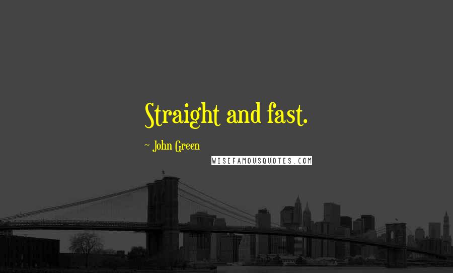 John Green Quotes: Straight and fast.