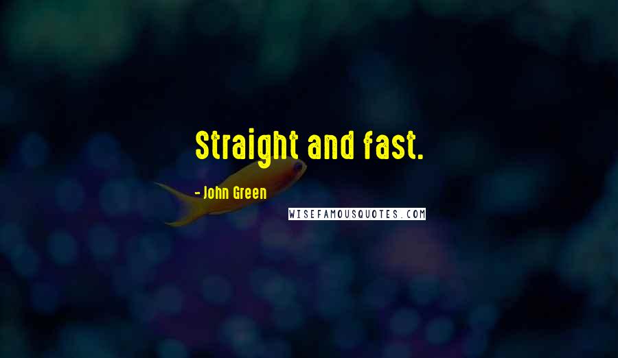 John Green Quotes: Straight and fast.