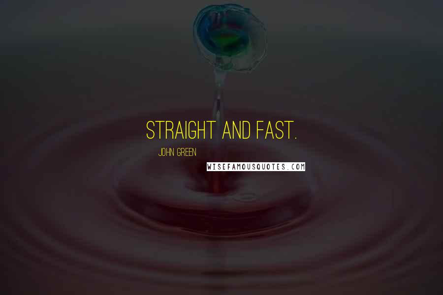 John Green Quotes: Straight and fast.