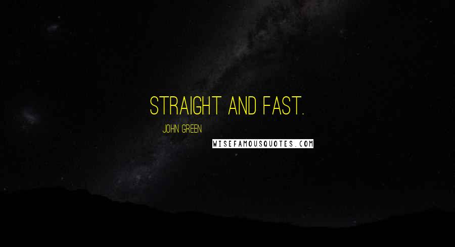 John Green Quotes: Straight and fast.