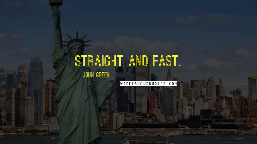 John Green Quotes: Straight and fast.