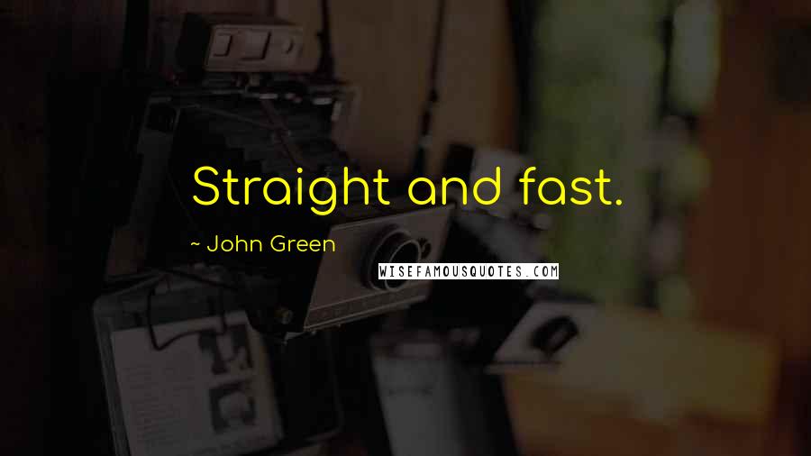 John Green Quotes: Straight and fast.