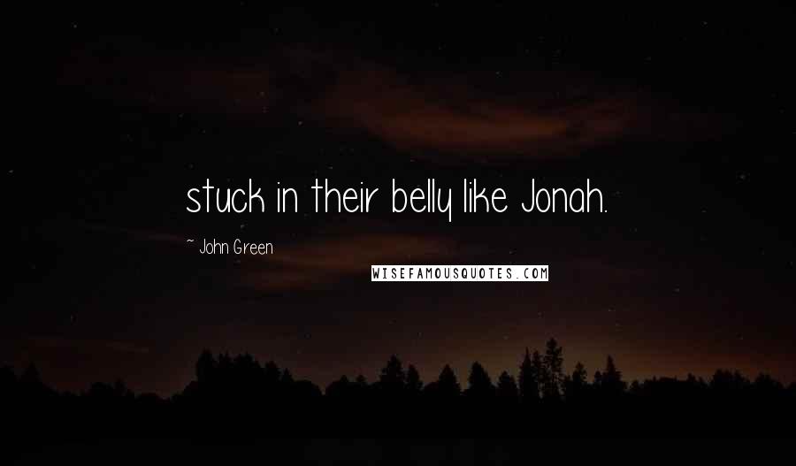 John Green Quotes: stuck in their belly like Jonah.