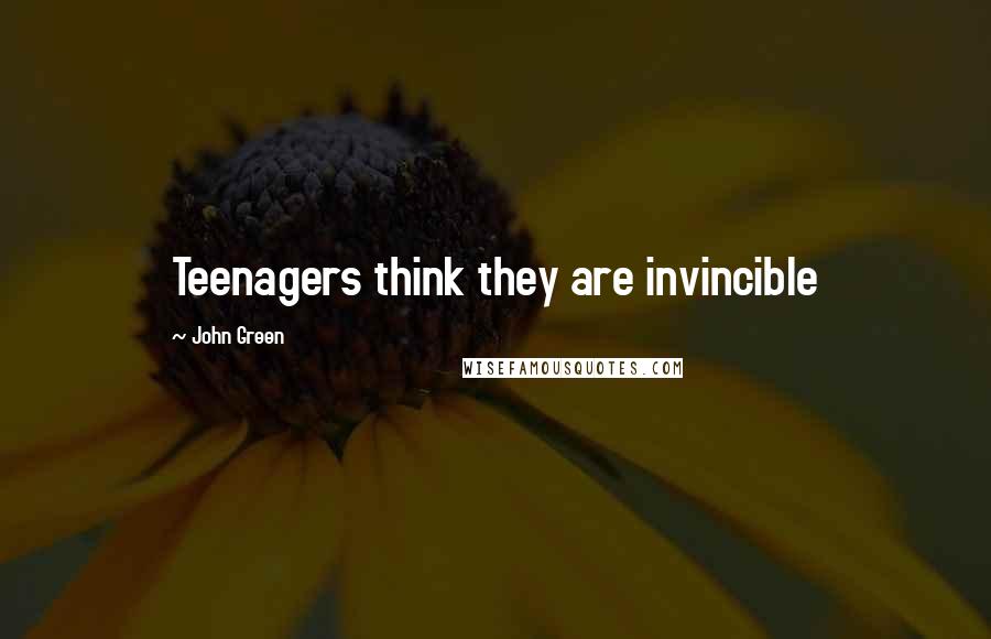 John Green Quotes: Teenagers think they are invincible