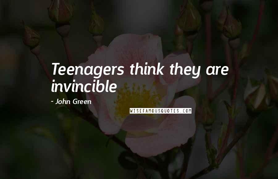 John Green Quotes: Teenagers think they are invincible