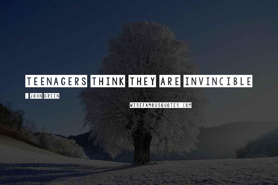 John Green Quotes: Teenagers think they are invincible