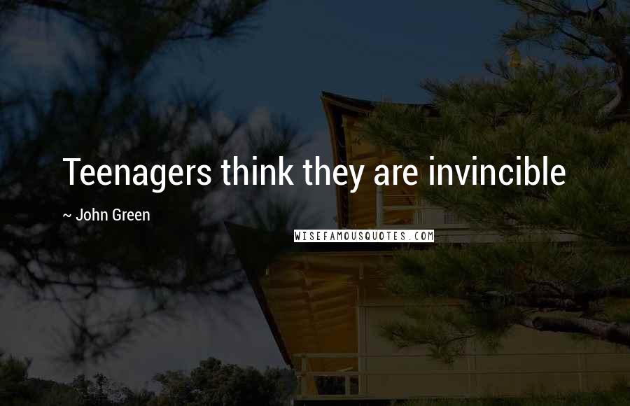John Green Quotes: Teenagers think they are invincible