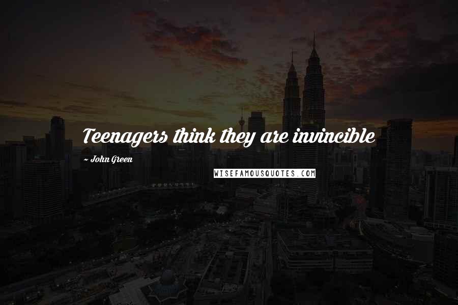 John Green Quotes: Teenagers think they are invincible