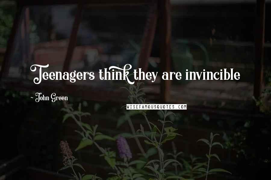 John Green Quotes: Teenagers think they are invincible