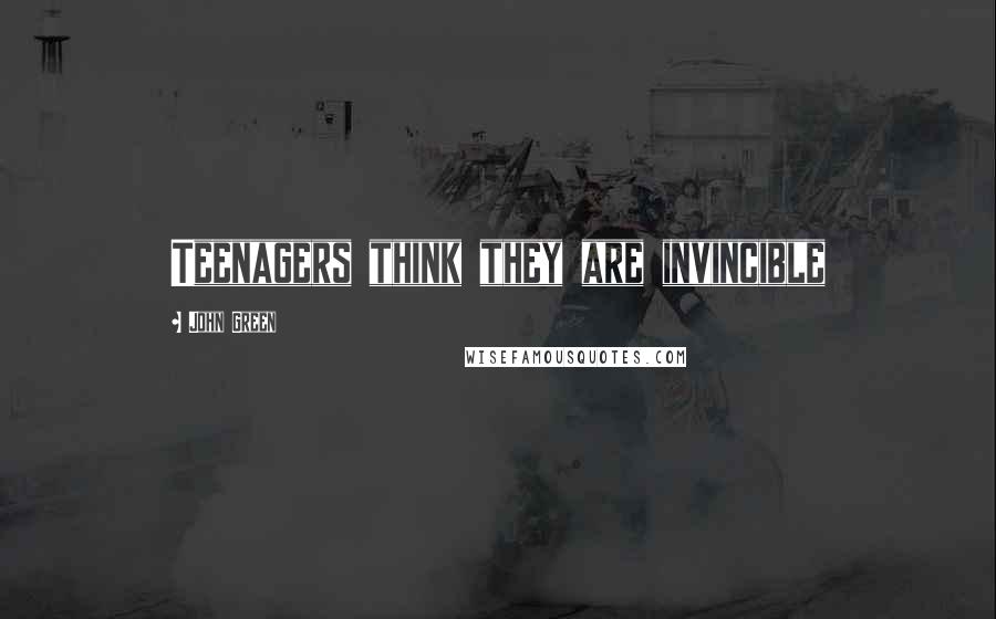 John Green Quotes: Teenagers think they are invincible