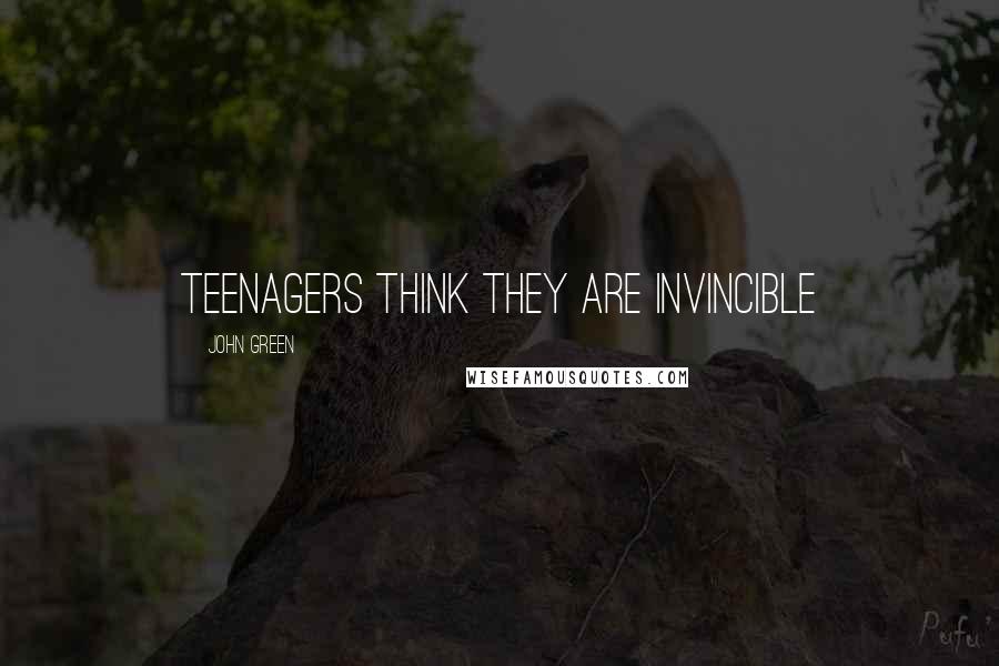 John Green Quotes: Teenagers think they are invincible