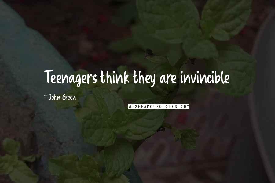 John Green Quotes: Teenagers think they are invincible