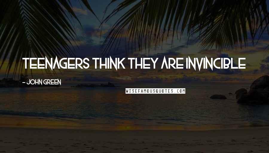 John Green Quotes: Teenagers think they are invincible
