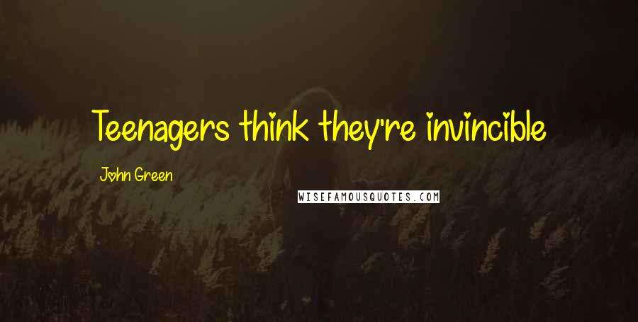 John Green Quotes: Teenagers think they're invincible