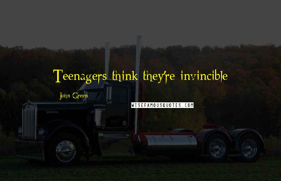 John Green Quotes: Teenagers think they're invincible