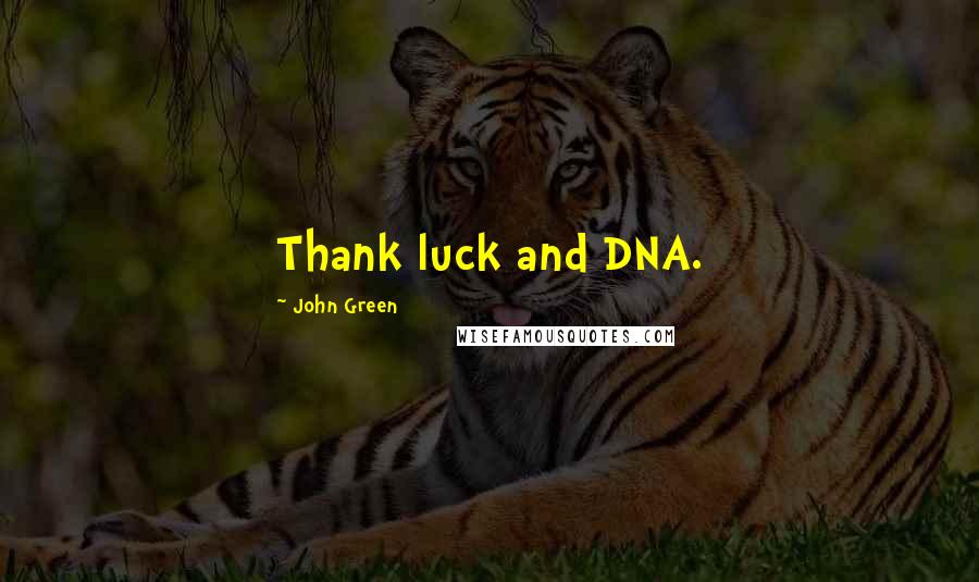 John Green Quotes: Thank luck and DNA.