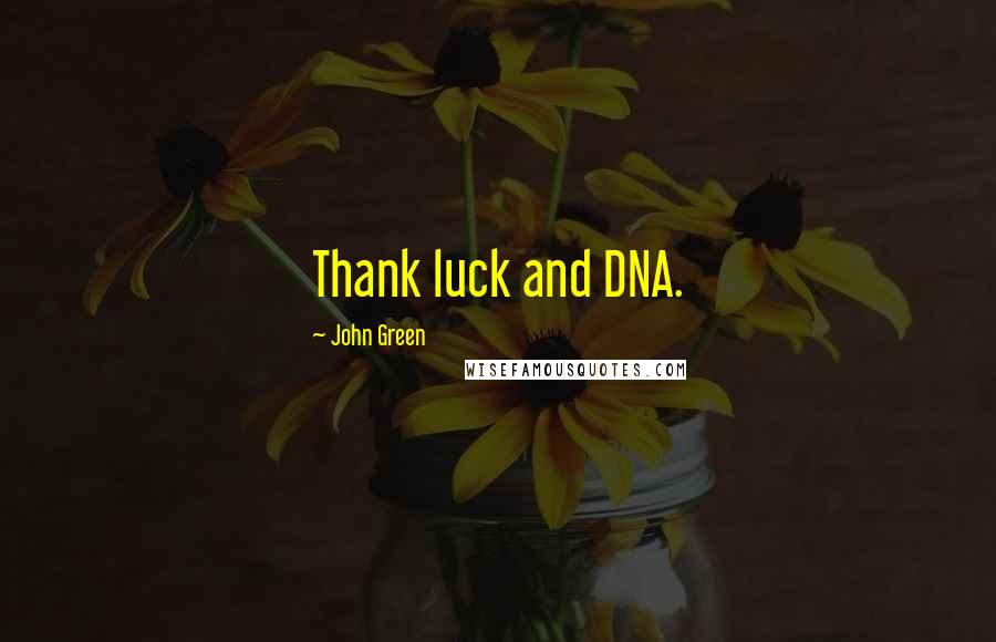 John Green Quotes: Thank luck and DNA.
