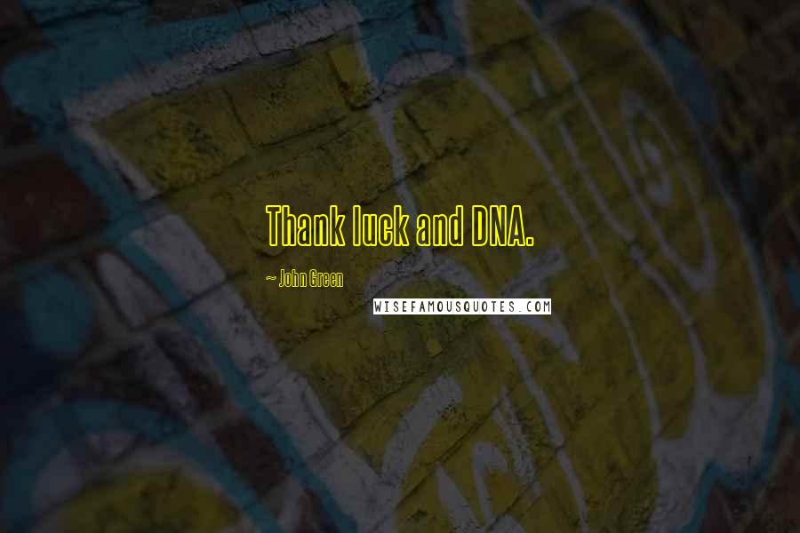 John Green Quotes: Thank luck and DNA.