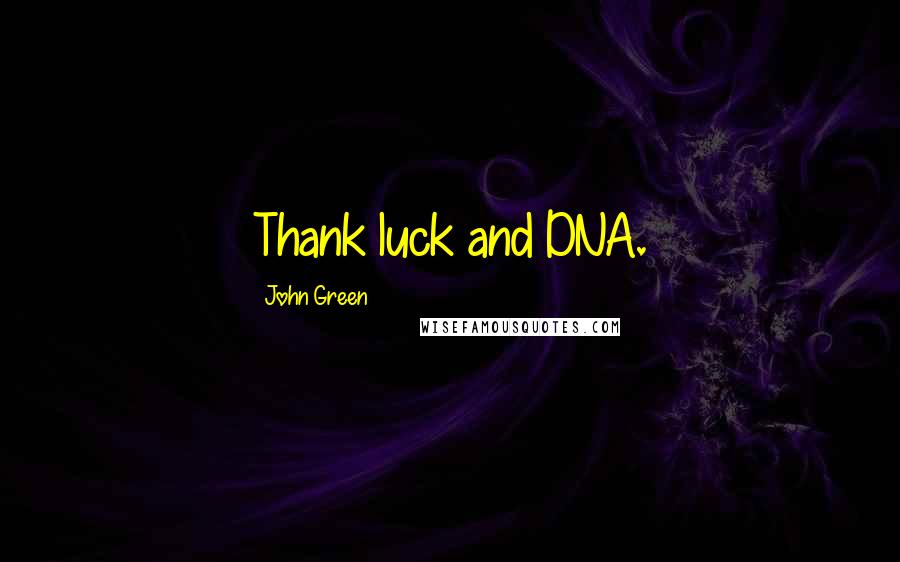 John Green Quotes: Thank luck and DNA.