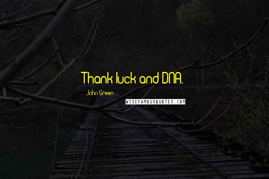 John Green Quotes: Thank luck and DNA.