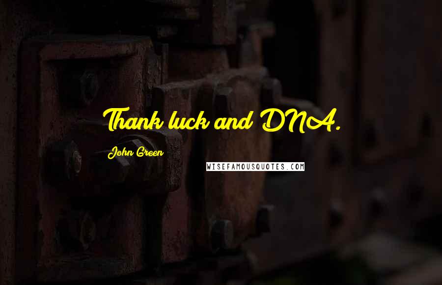 John Green Quotes: Thank luck and DNA.