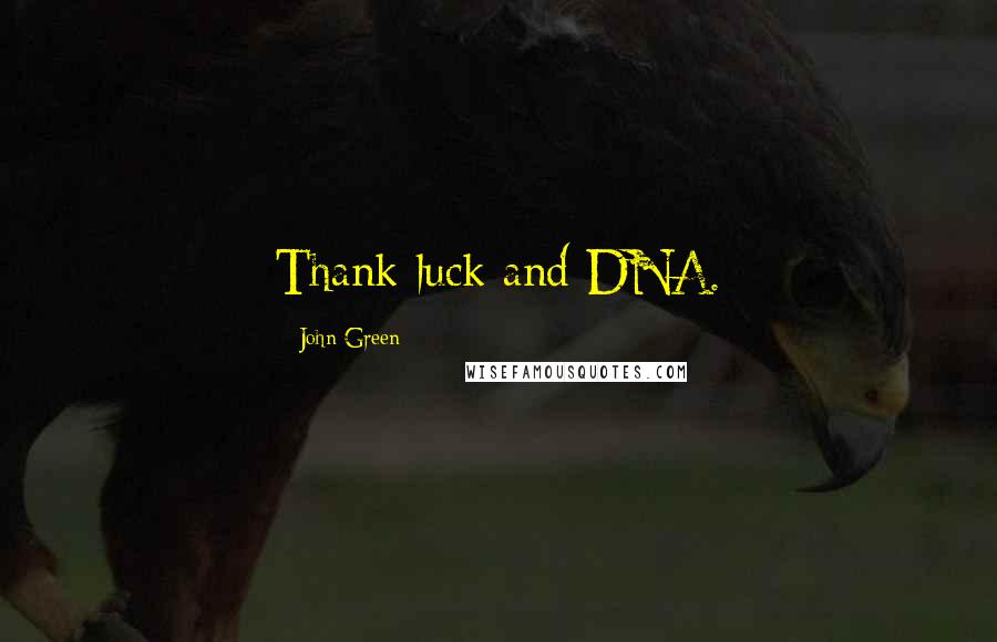 John Green Quotes: Thank luck and DNA.