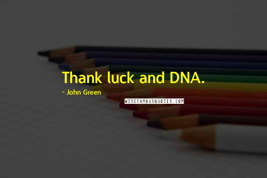 John Green Quotes: Thank luck and DNA.