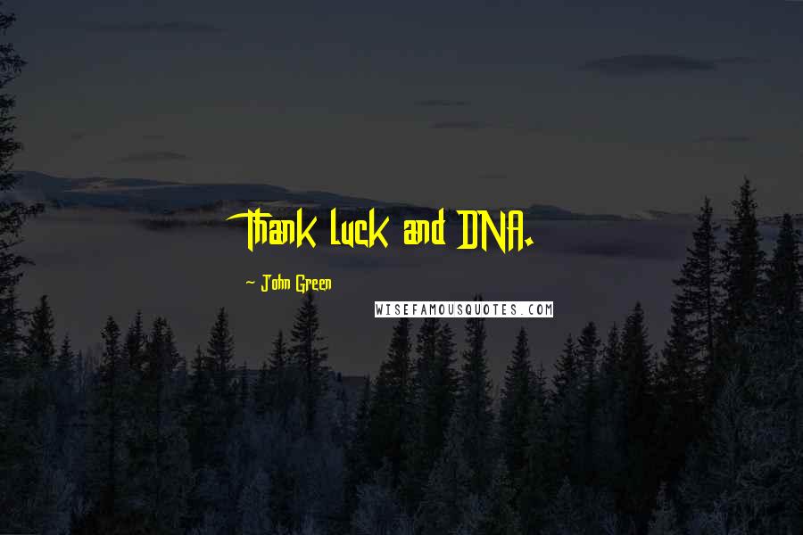 John Green Quotes: Thank luck and DNA.